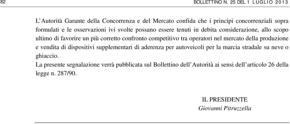 svolte possano essere tenuti in debita considerazione, allo scopo ultimo di favorire un più corretto confronto competitivo tra operatori nel mercato