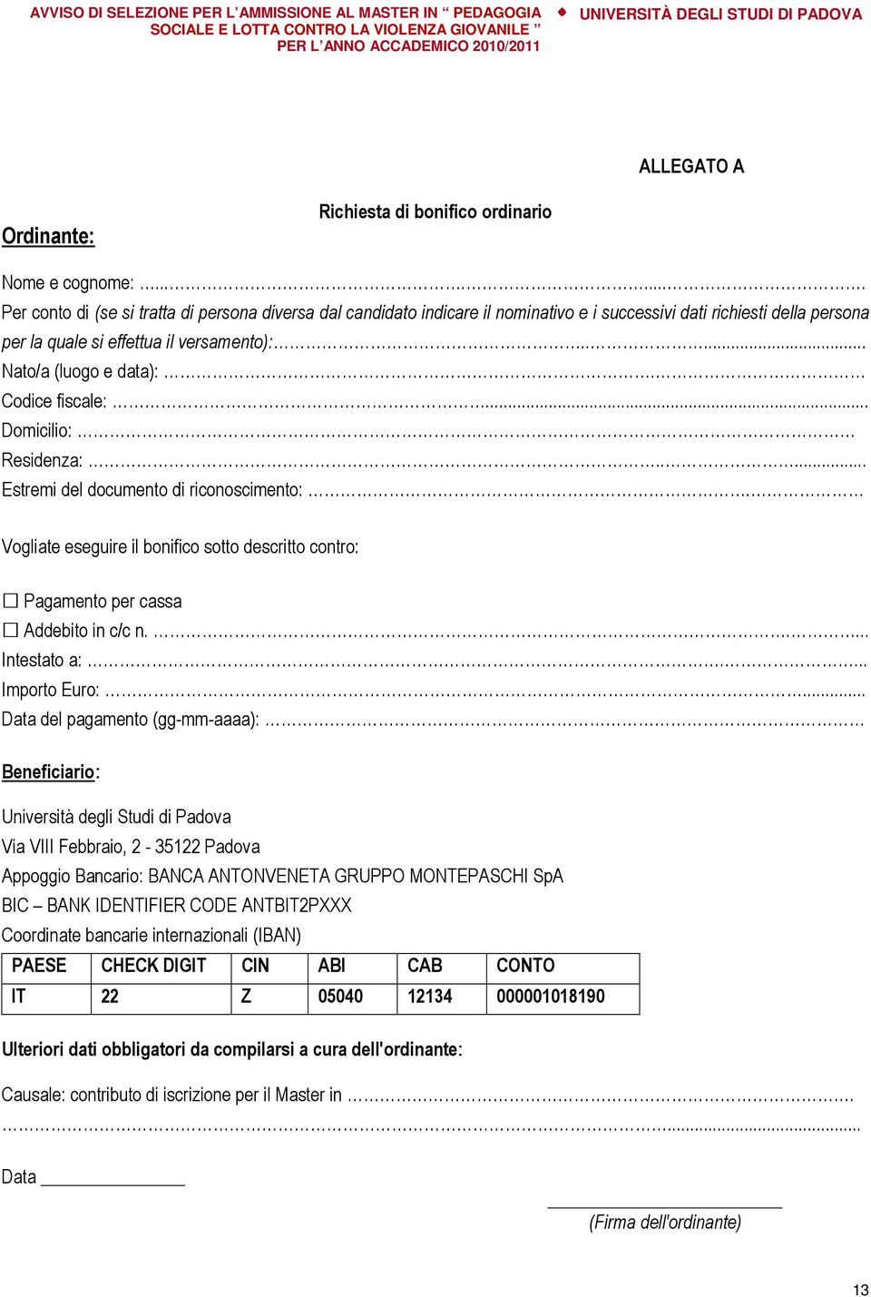 Codice fiscale:... Domicilio: Residenza:..... Estremi del documento di riconoscimento:. Vogliate eseguire il bonifico sotto descritto contro: Pagamento per cassa Addebito in c/c n..... Intestato a:.