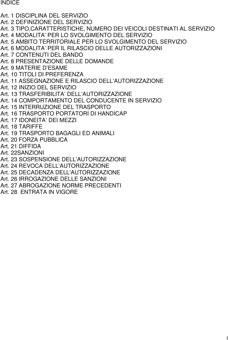 10 TITOLI DI PREFERENZA Art. 11 ASSEGNAZIONE E RILASCIO DELL AUTORIZZAZIONE Art. 12 INIZIO DEL SERVIZIO Art. 13 TRASFERIBILITA DELL AUTORIZZAZIONE Art. 14 COMPORTAMENTO DEL CONDUCENTE IN SERVIZIO Art.