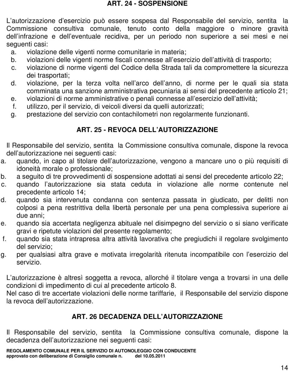 violazioni delle vigenti norme fiscali connesse all esercizio dell attività di trasporto; c. violazione di norme vigenti del Codice della Strada tali da compromettere la sicurezza dei trasportati; d.