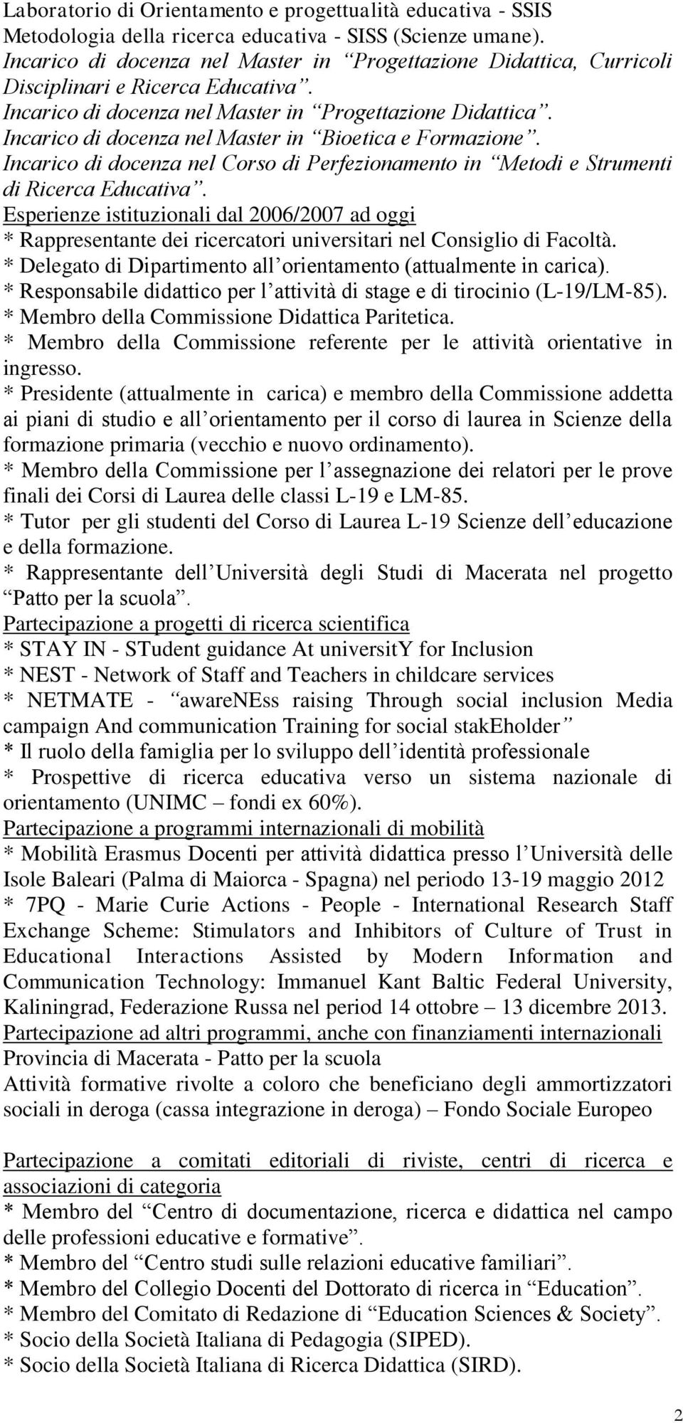 Incarico di docenza nel Master in Bioetica e Formazione. Incarico di docenza nel Corso di Perfezionamento in Metodi e Strumenti di Ricerca Educativa.