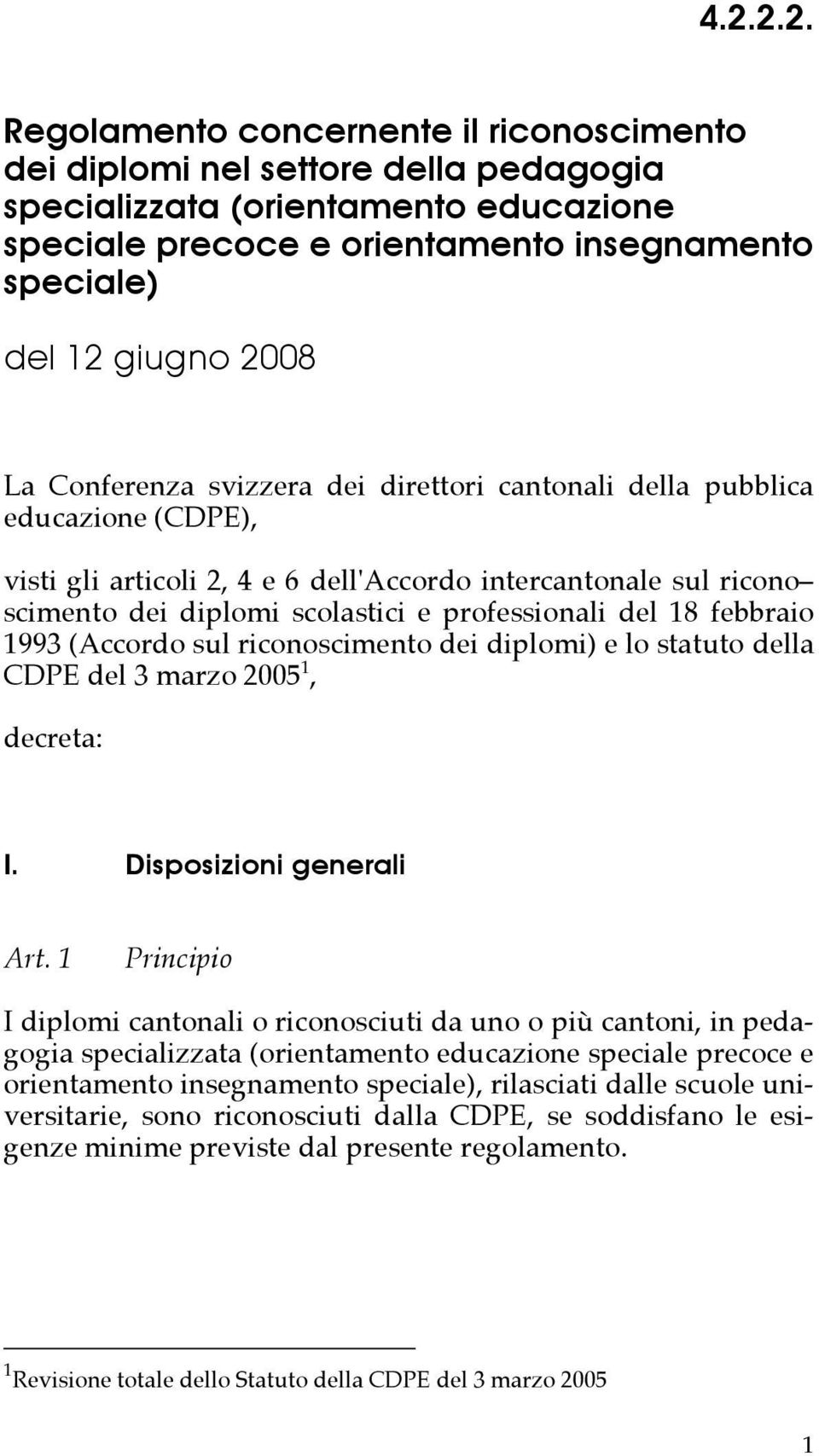professionali del 18 febbraio 1993 (Accordo sul riconoscimento dei diplomi) e lo statuto della CDPE del 3 marzo 2005 1, decreta: I. Disposizioni generali Art.