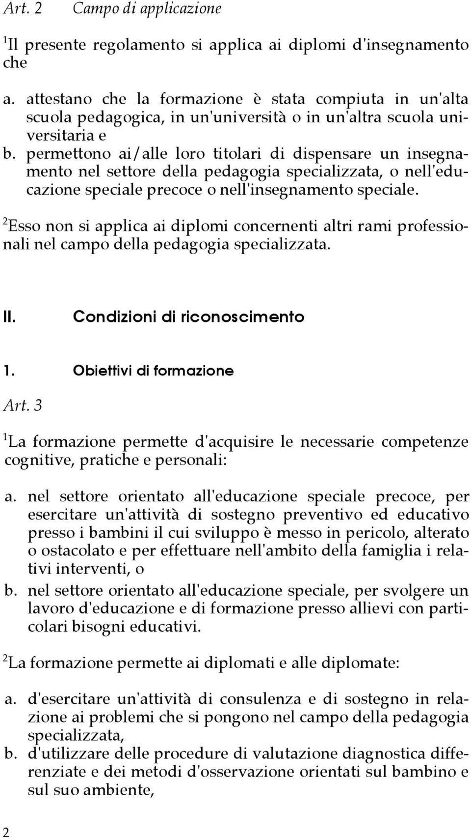 permettono ai/alle loro titolari di dispensare un insegnamento nel settore della pedagogia specializzata, o nell'educazione speciale precoce o nell'insegnamento speciale.