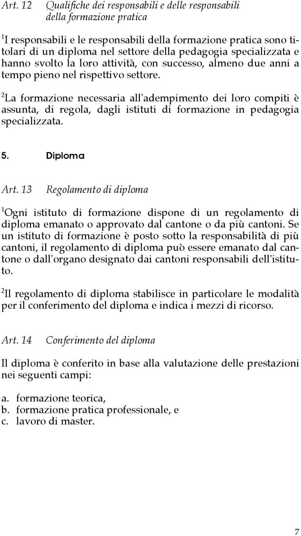 2 La formazione necessaria all'adempimento dei loro compiti è assunta, di regola, dagli istituti di formazione in pedagogia specializzata. 5. Diploma Art.