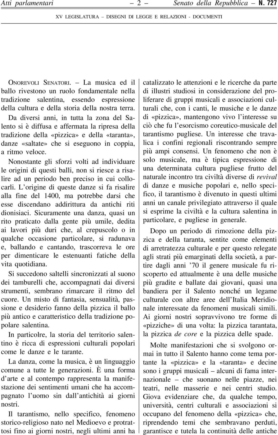 Da diversi anni, in tutta la zona del Salento si è diffusa e affermata la ripresa della tradizione della «pizzica» e della «taranta», danze «saltate» che si eseguono in coppia, a ritmo veloce.