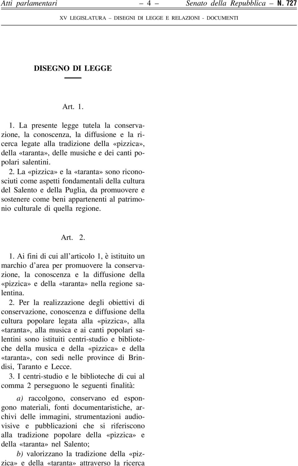 La «pizzica» e la «taranta» sono riconosciuti come aspetti fondamentali della cultura del Salento e della Puglia, da promuovere e sostenere come beni appartenenti al patrimonio culturale di quella