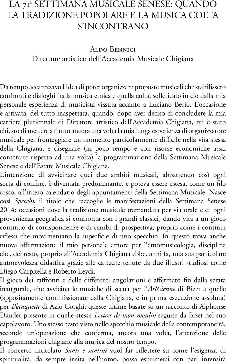 L occasione è arrivata, del tutto inaspettata, quando, dopo aver deciso di concludere la mia carriera pluriennale di Direttore artistico dell Accademia Chigiana, mi è stato chiesto di mettere a