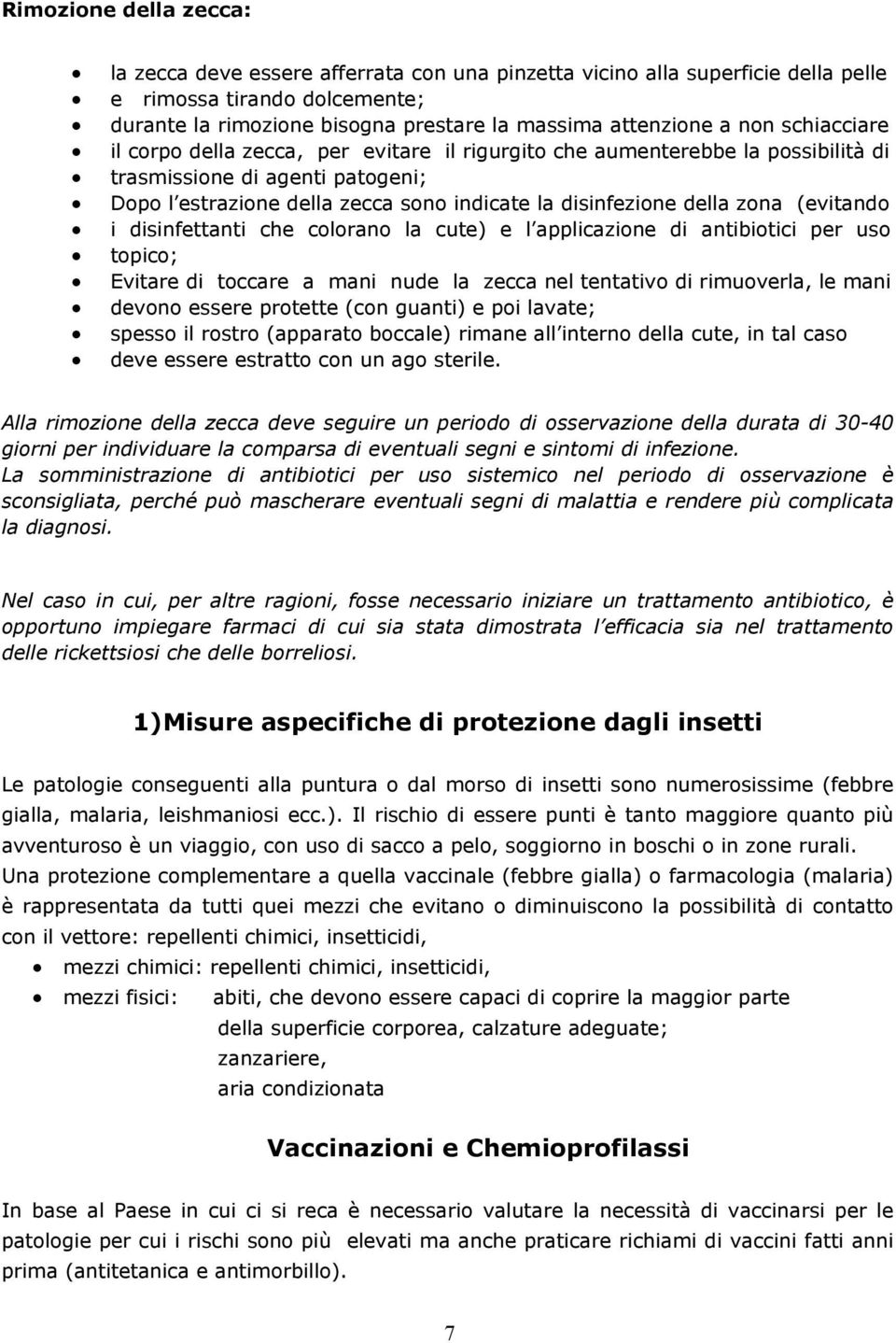 zona (evitando i disinfettanti che colorano la cute) e l applicazione di antibiotici per uso topico; Evitare di toccare a mani nude la zecca nel tentativo di rimuoverla, le mani devono essere