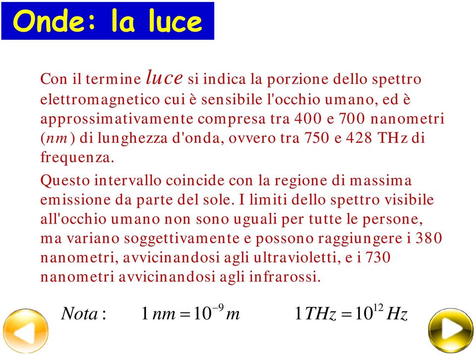 Questo intervallo coincide con la regione di massima emissione da parte del sole.