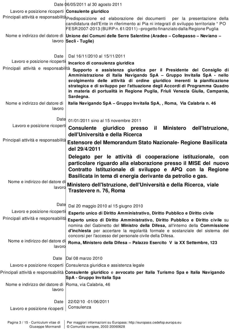 61/2011) prgett finanziat dalla Regine Puglia Unine dei Cmuni delle Serre Salentine (Arade Cllepass Nevian Seclì - Tuglie) Date Dal 16/11/2010 al 15/11/2011 Lavr e psizine ricpertii Incaric di