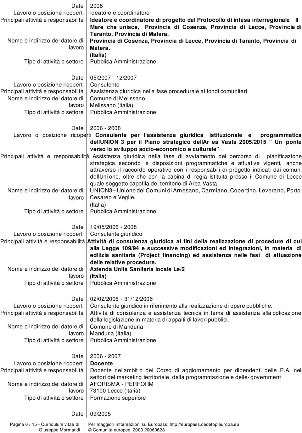 (Italia) Date 05/2007-12/2007 Lavr psizine ricperti Cnsulente Assistenza giuridica nella fase prcedurale ai fndi cmunitari.