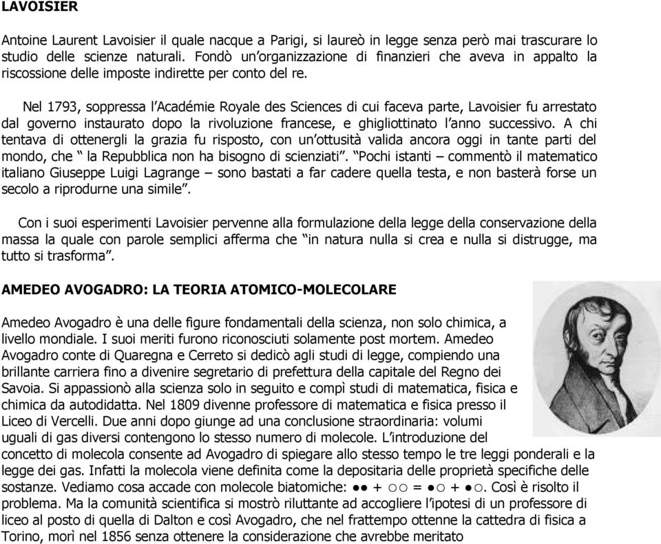 Nel 1793, soppressa l Académie Royale des Sciences di cui faceva parte, Lavoisier fu arrestato dal governo instaurato dopo la rivoluzione francese, e ghigliottinato l anno successivo.