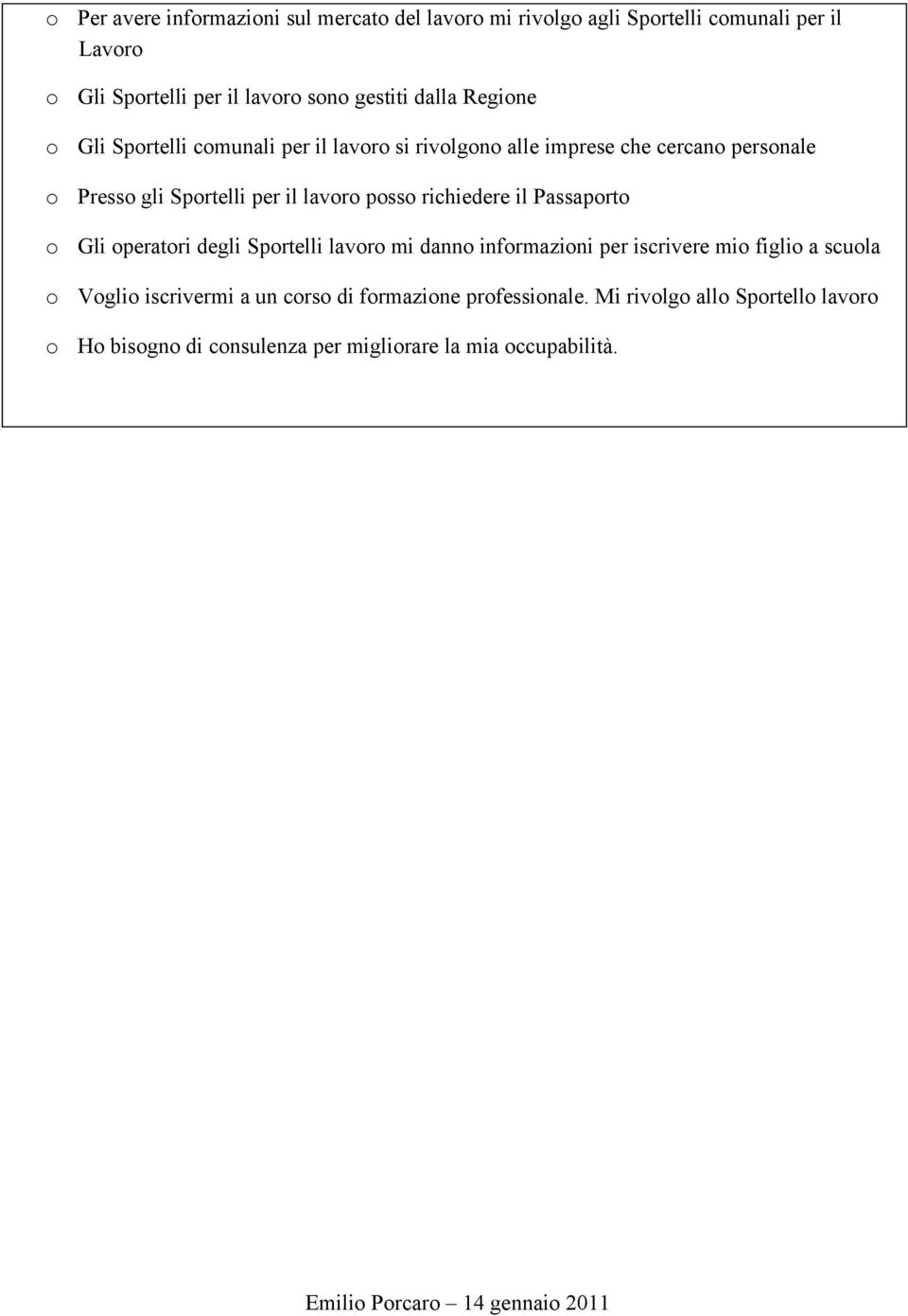 richiedere il Passaprt Gli peratri degli Sprtelli lavr mi dann infrmazini per iscrivere mi figli a scula Vgli iscrivermi a un