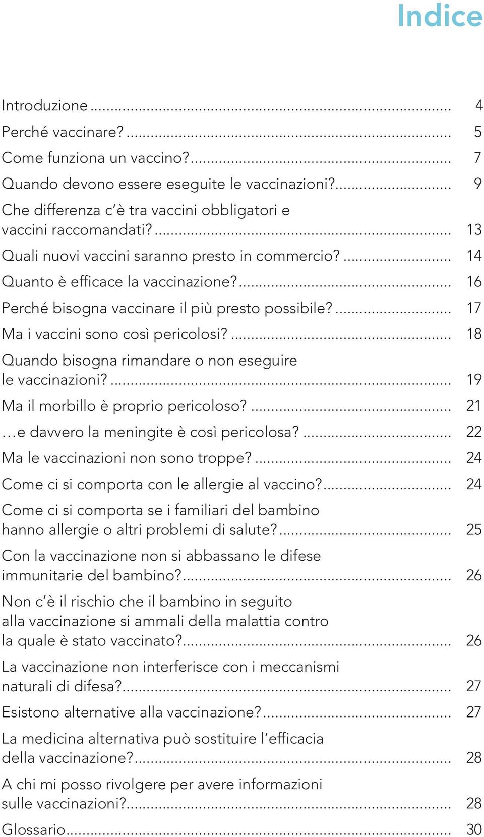 ... 18 Quando bisogna rimandare o non eseguire le vaccinazioni?... 19 Ma il morbillo è proprio pericoloso?... 21 e davvero la meningite è così pericolosa?... 22 Ma le vaccinazioni non sono troppe?