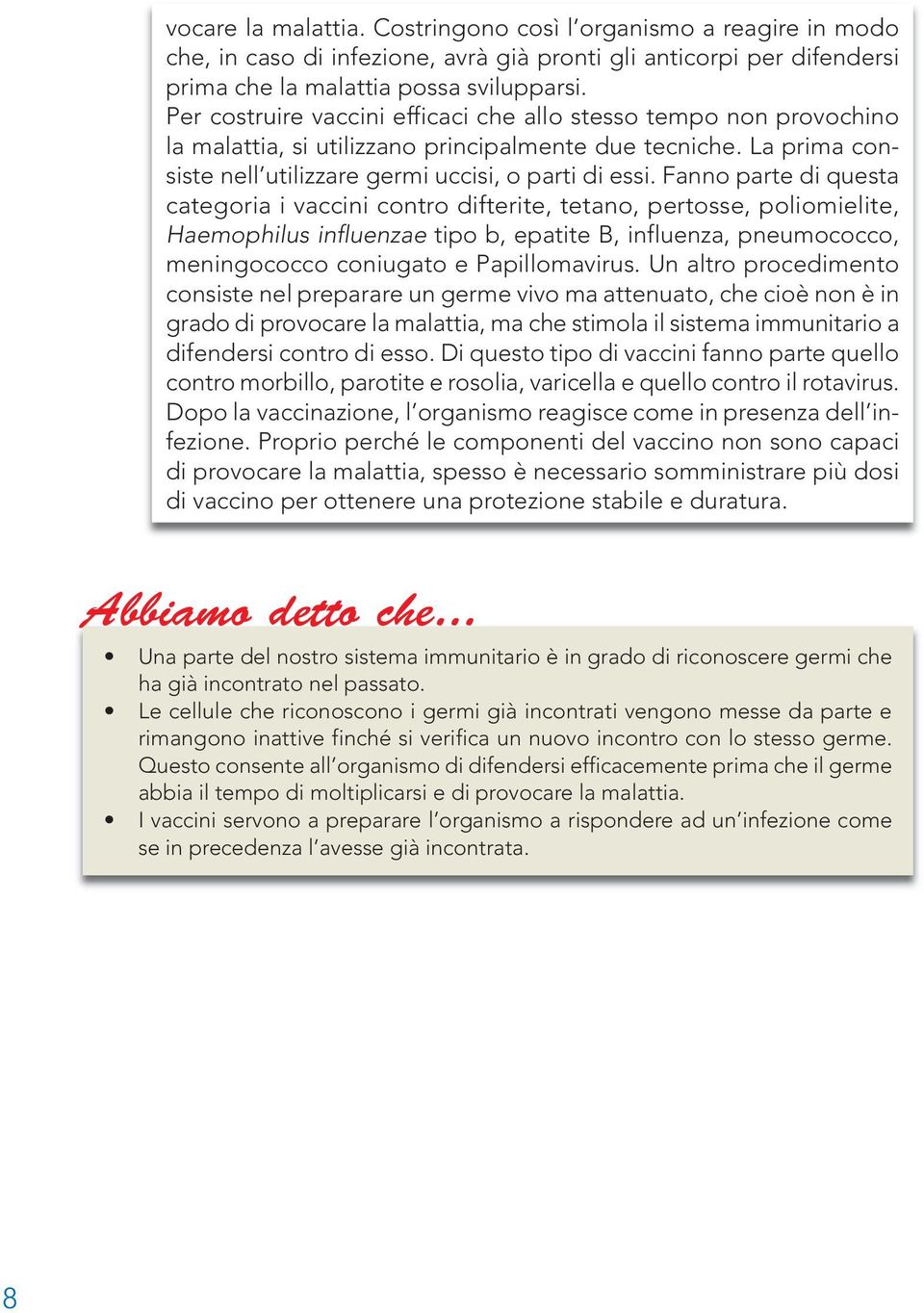 Fanno parte di questa categoria i vaccini contro difterite, tetano, pertosse, poliomielite, Haemophilus influenzae tipo b, epatite B, influenza, pneumococco, meningococco coniugato e Papillomavirus.