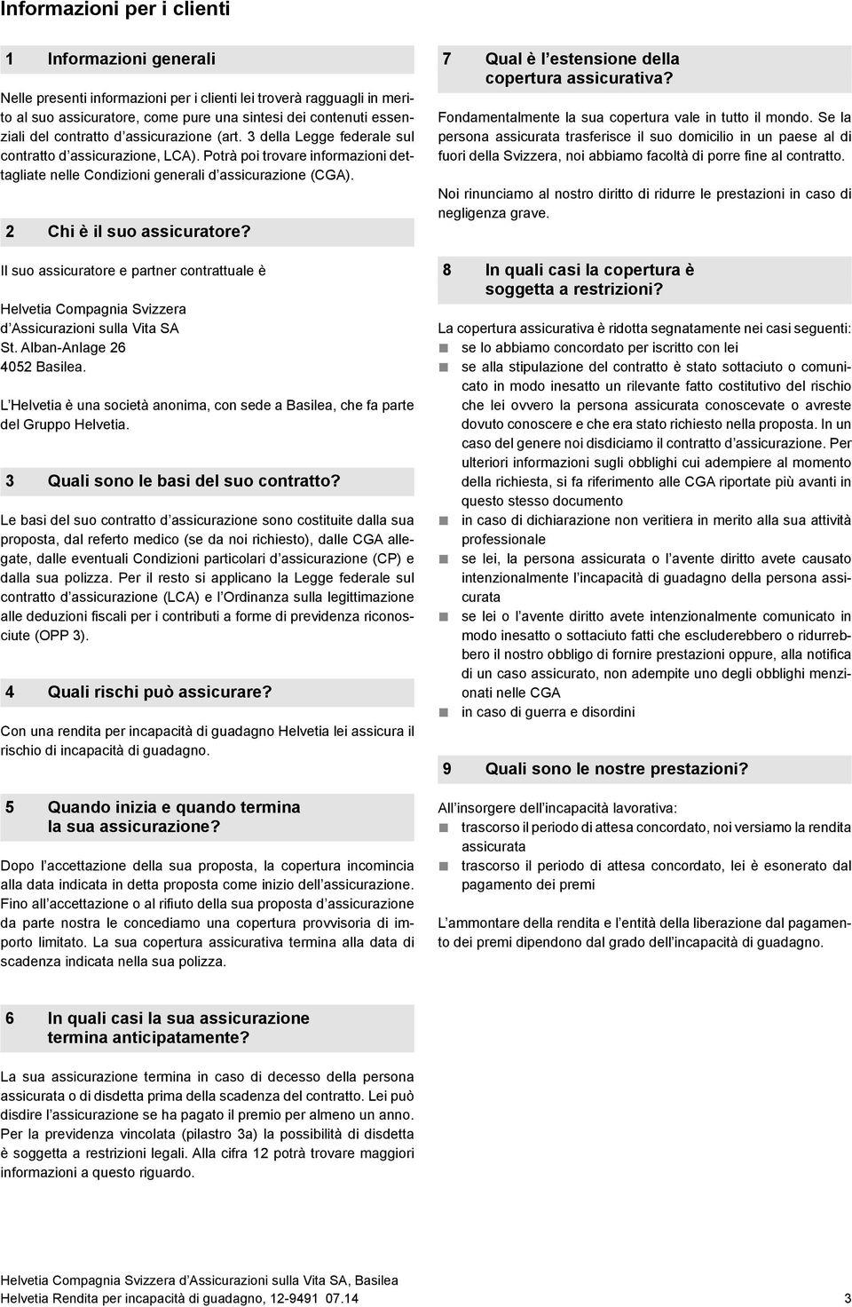 2 Chi è il suo assicuratore? Il suo assicuratore e partner contrattuale è Helvetia Compagnia Svizzera d Assicurazioni sulla Vita SA St. Alban-Anlage 26 4052 Basilea.