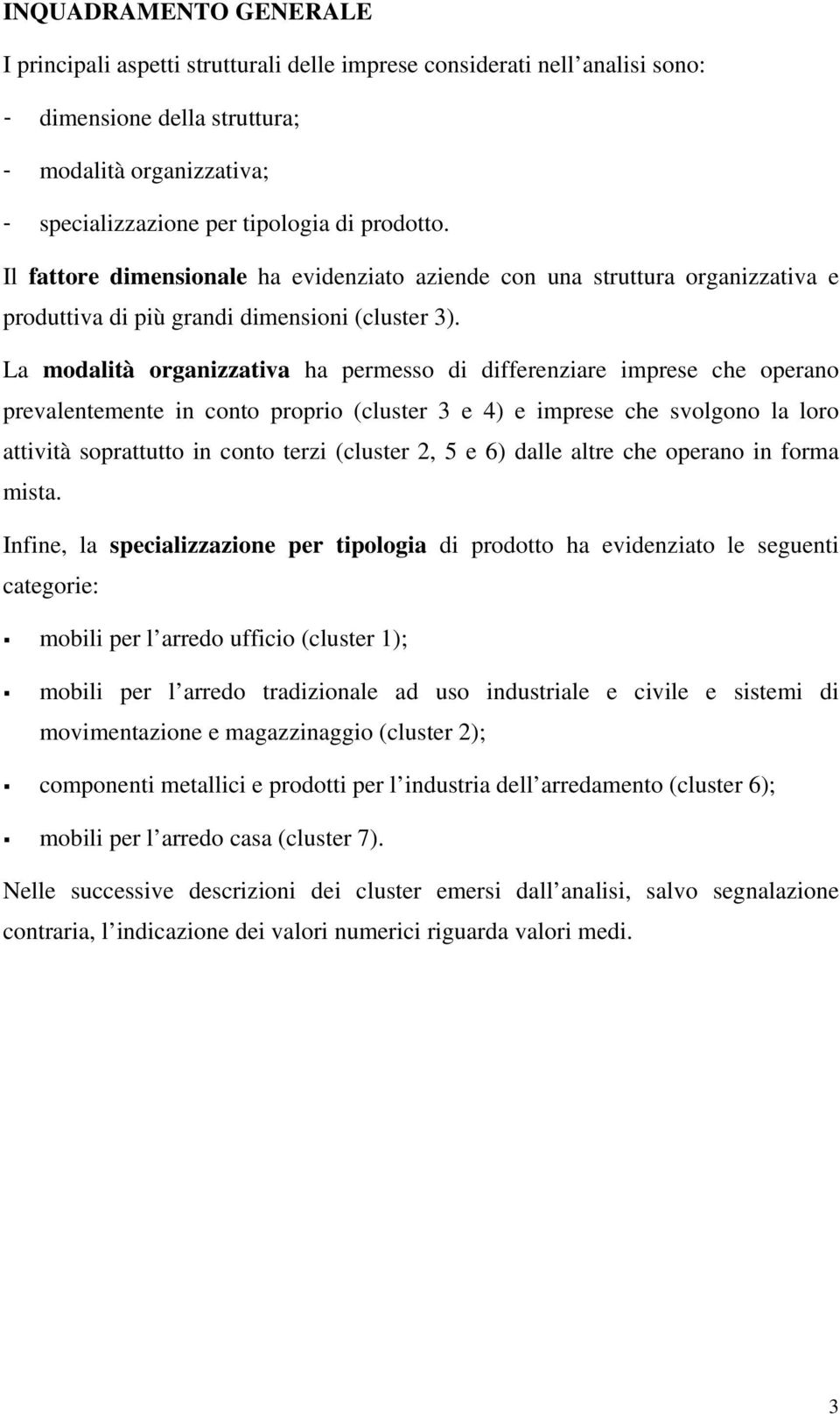 La modalità organizzativa ha permesso di differenziare imprese che operano prevalentemente in conto proprio (cluster 3 e 4) e imprese che svolgono la loro attività soprattutto in conto terzi (cluster