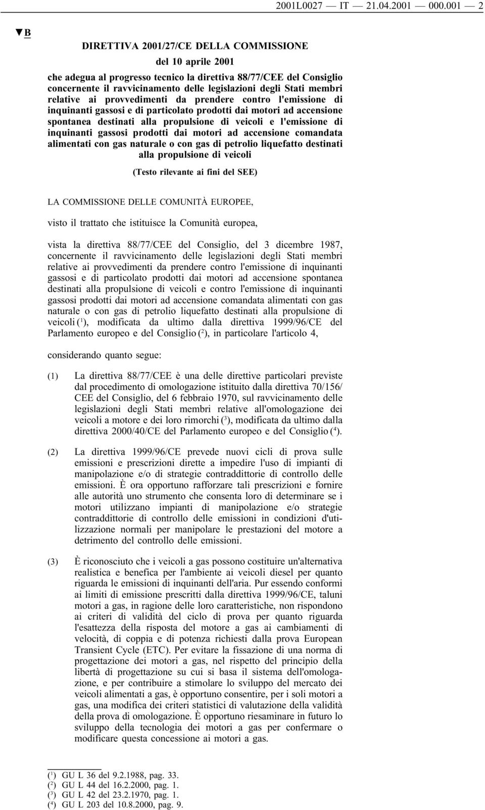 membri relative ai provvedimenti da prendere contro l'emissione di inquinanti gassosi e di particolato prodotti dai motori ad accensione spontanea destinati alla propulsione di veicoli e l'emissione