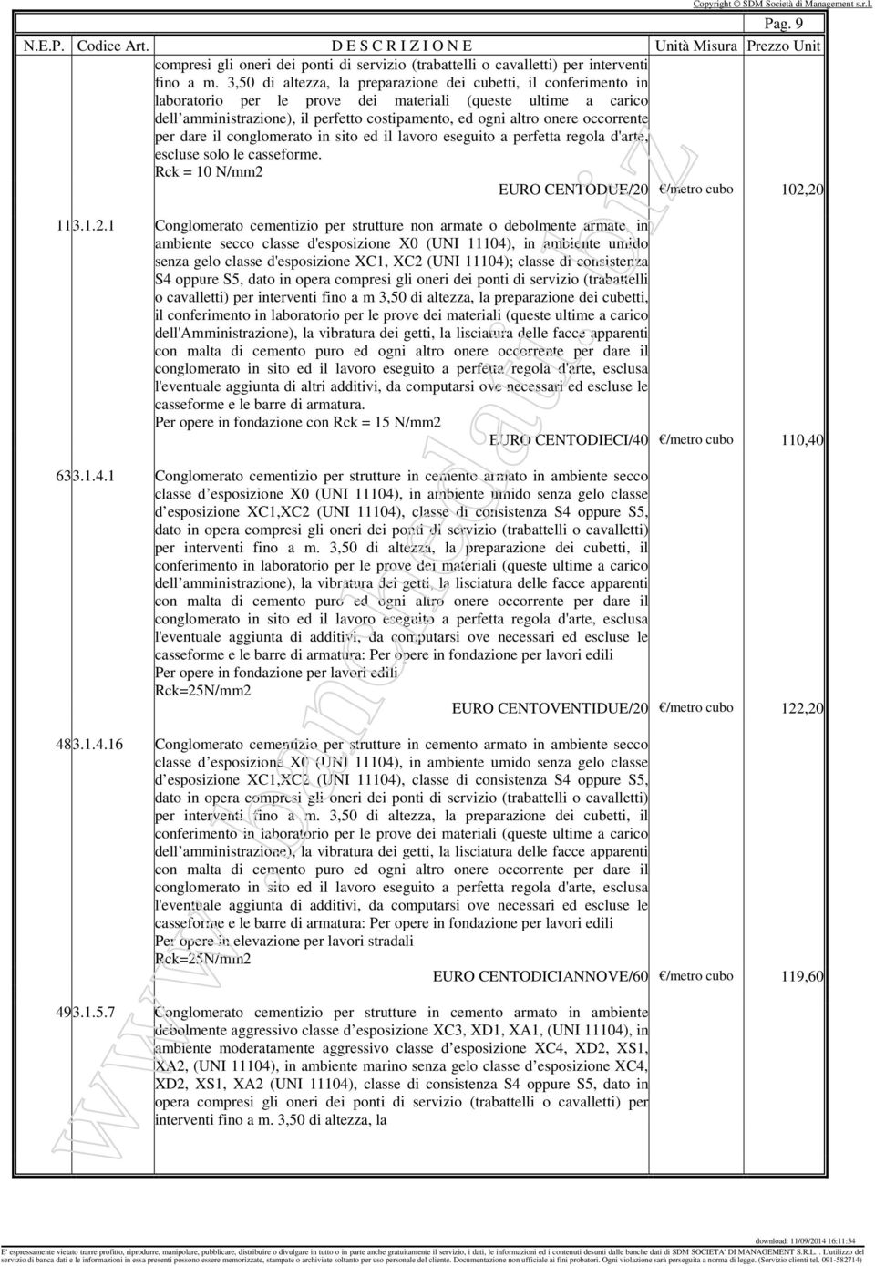 occorrente per dare il conglomerato in sito ed il lavoro eseguito a perfetta regola d'arte, escluse solo le casseforme. Rck = 10 N/mm2 