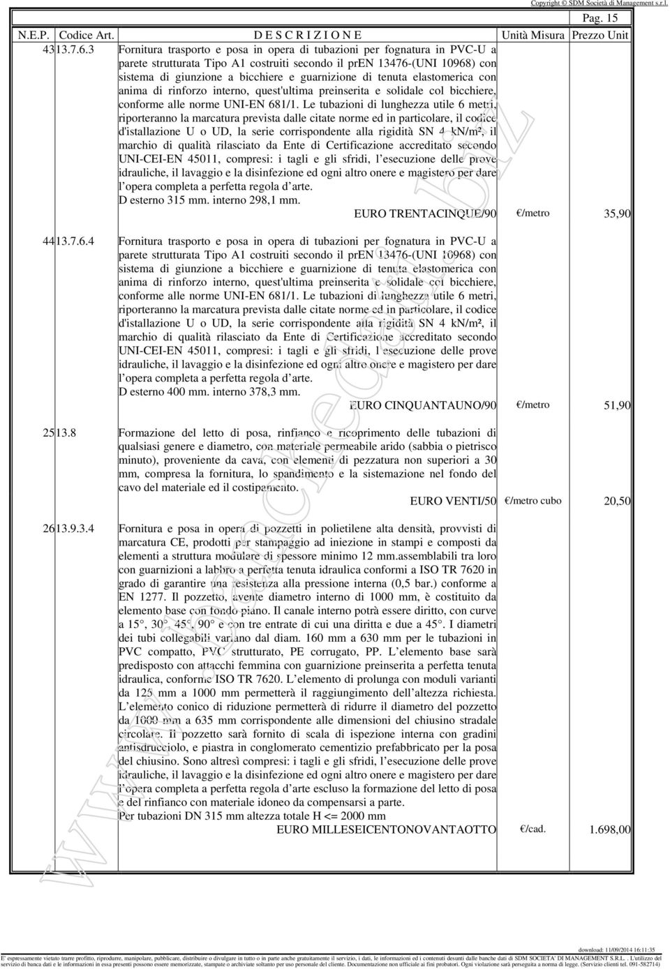 di tenuta elastomerica con anima di rinforzo interno, quest'ultima preinserita e solidale col bicchiere, conforme alle norme UNI-EN 681/1.