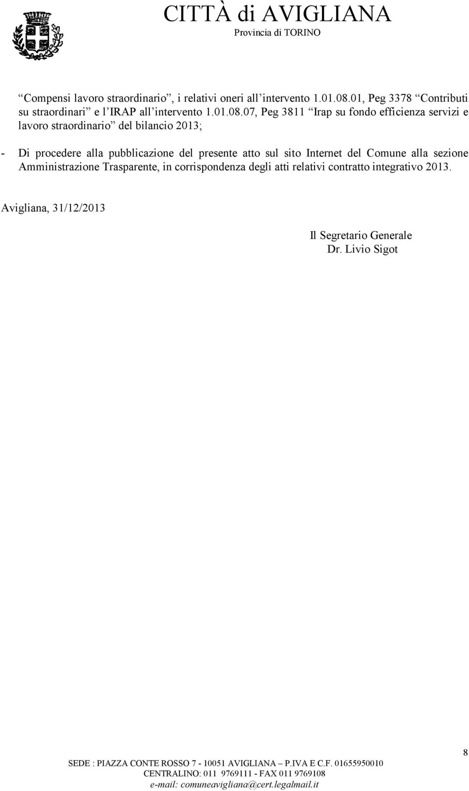 07, Peg 3811 Irap su fondo efficienza servizi e lavoro straordinario del bilancio 2013; - Di procedere alla