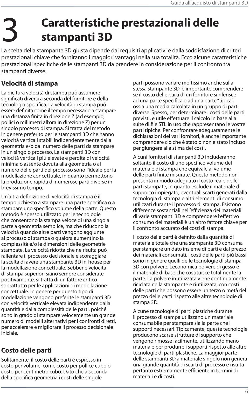 Velocità di stampa La dicitura velocità di stampa può assumere significati diversi a seconda del fornitore e della tecnologia specifica.