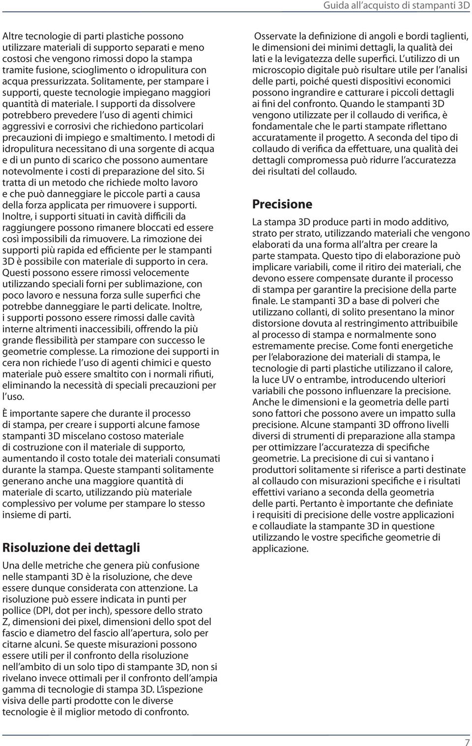 I supporti da dissolvere potrebbero prevedere l uso di agenti chimici aggressivi e corrosivi che richiedono particolari precauzioni di impiego e smaltimento.