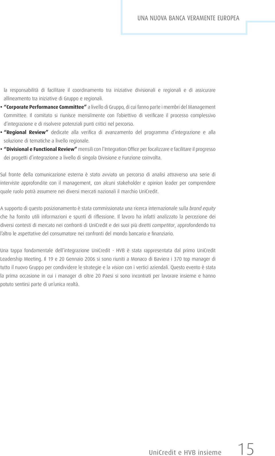 Il comitato si riunisce mensilmente con l obiettivo di verifi care il processo complessivo d integrazione e di risolvere potenziali punti critici nel percorso.