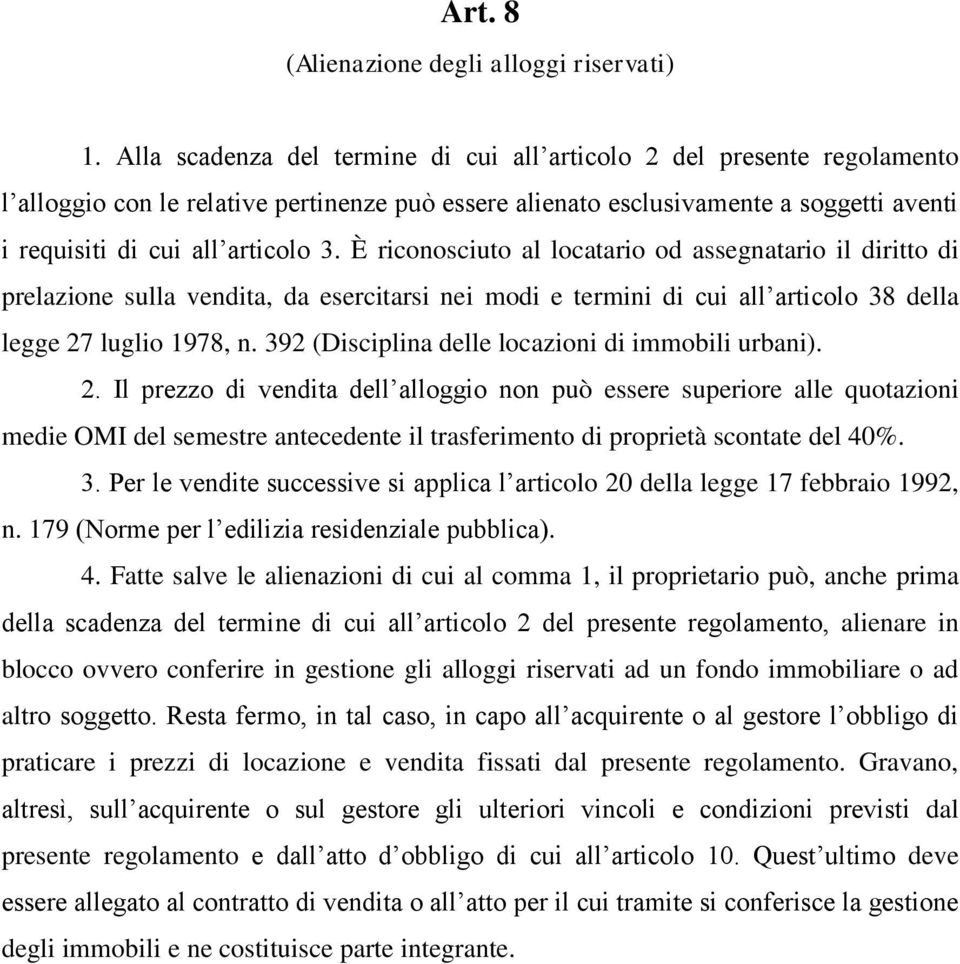 È riconosciuto al locatario od assegnatario il diritto di prelazione sulla vendita, da esercitarsi nei modi e termini di cui all articolo 38 della legge 27 luglio 1978, n.