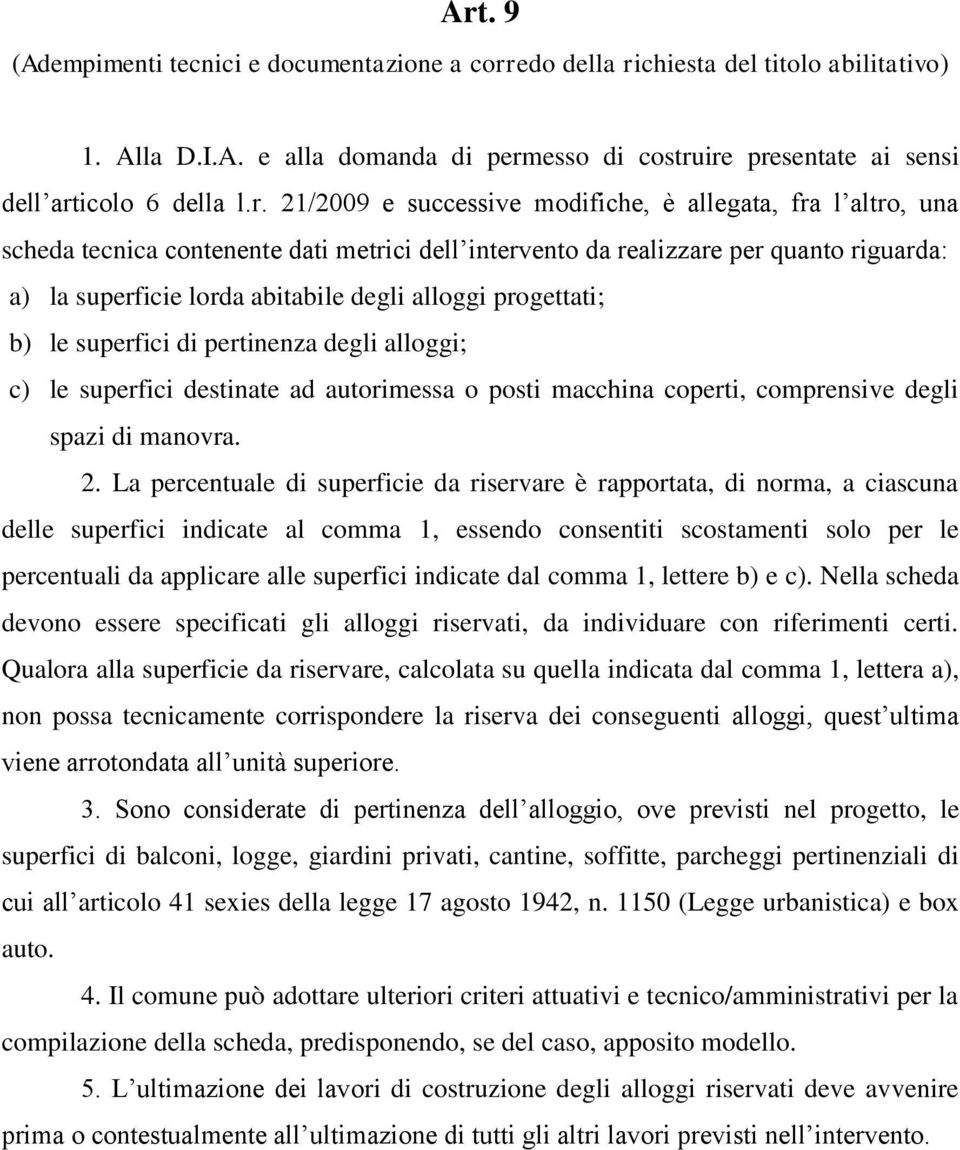 progettati; b) le superfici di pertinenza degli alloggi; c) le superfici destinate ad autorimessa o posti macchina coperti, comprensive degli spazi di manovra. 2.