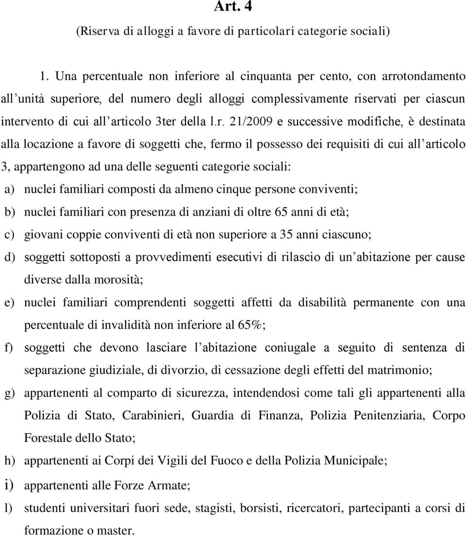 l.r. 21/2009 e successive modifiche, è destinata alla locazione a favore di soggetti che, fermo il possesso dei requisiti di cui all articolo 3, appartengono ad una delle seguenti categorie sociali: