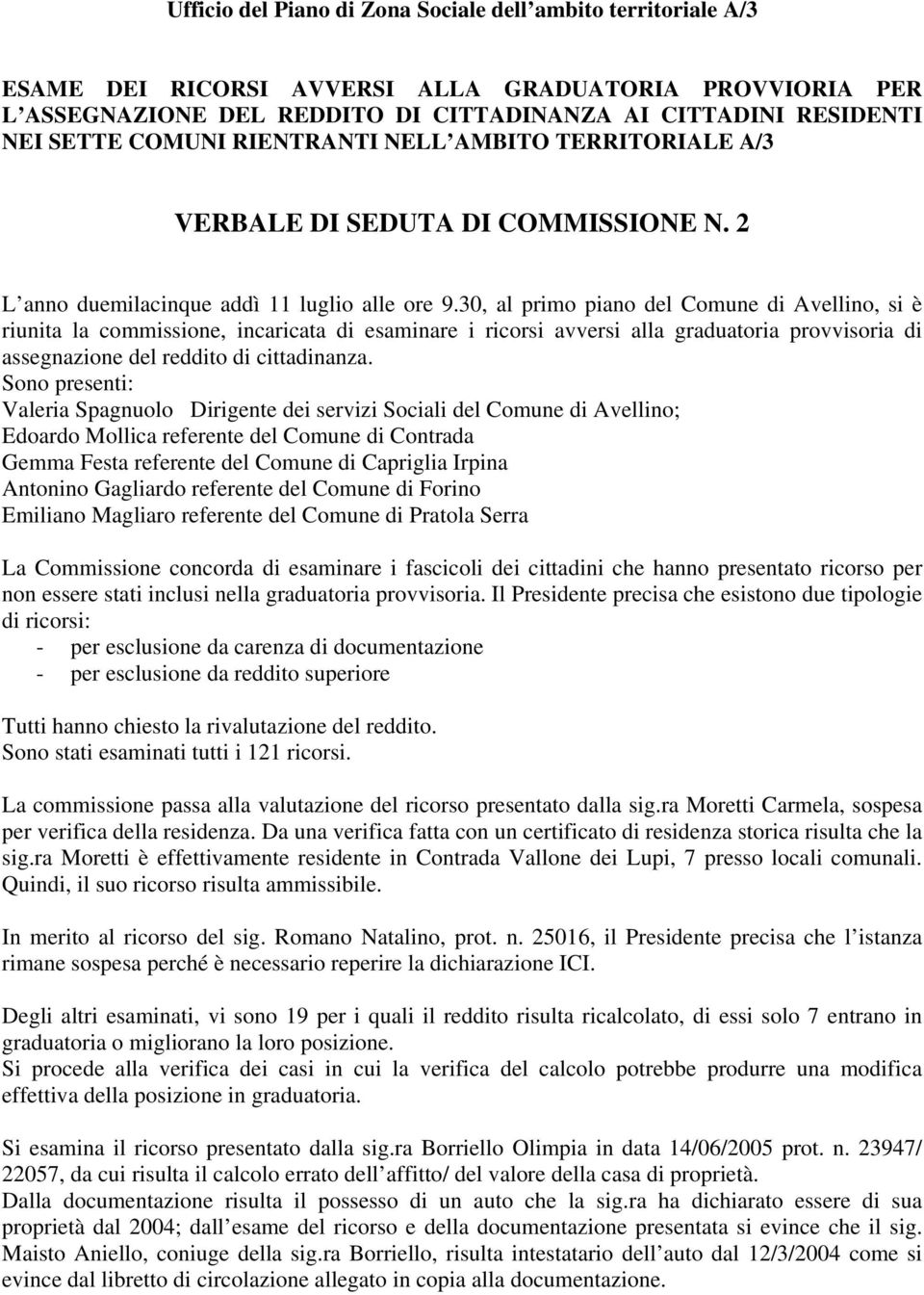 30, al primo piano del Comune di Avellino, si è riunita la commissione, incaricata di esaminare i ricorsi avversi alla graduatoria provvisoria di assegnazione del reddito di cittadinanza.