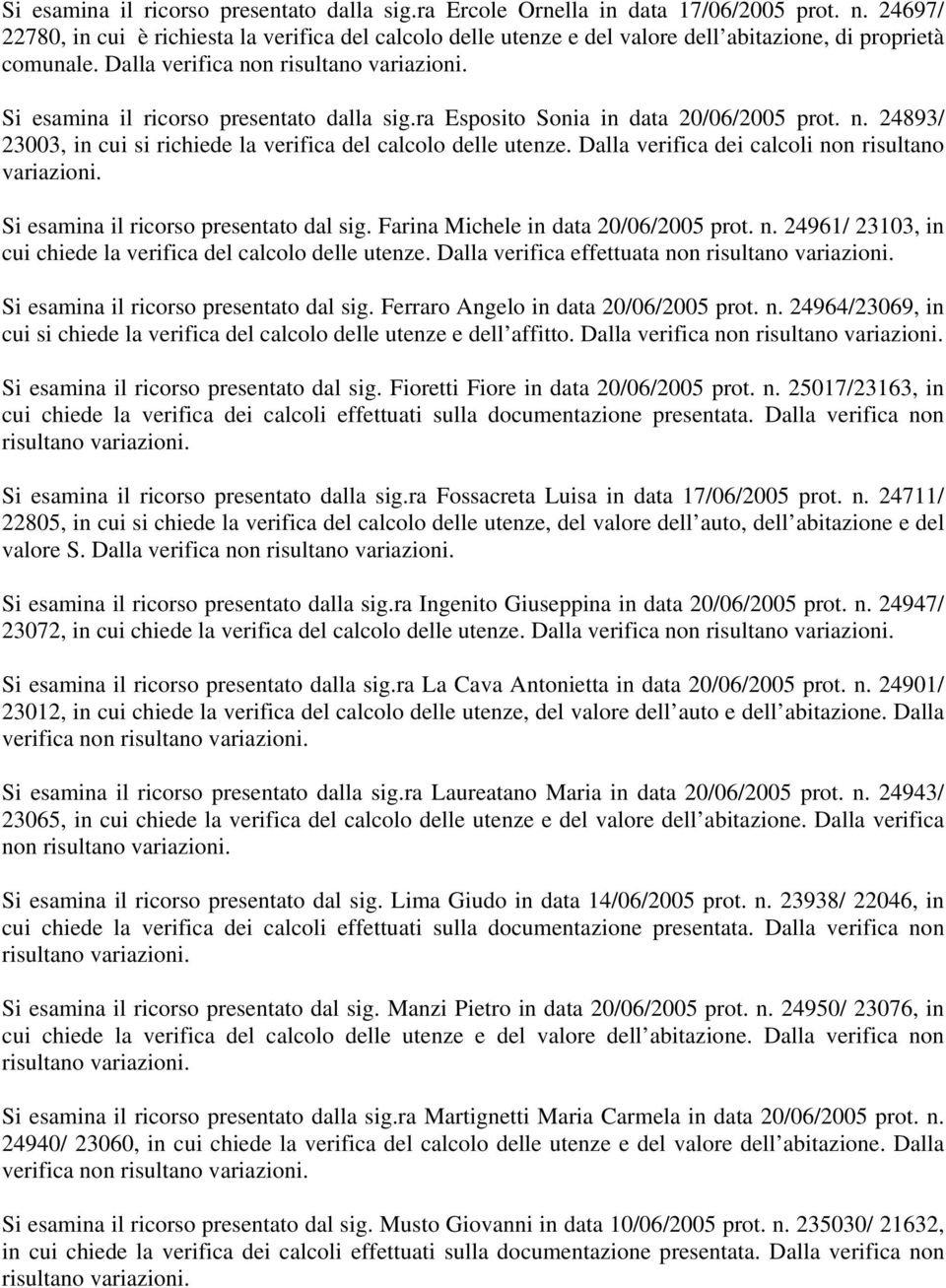 ra Esposito Sonia in data 20/06/2005 prot. n. 24893/ 23003, in cui si richiede la verifica del calcolo delle utenze. Dalla verifica dei calcoli non risultano Si esamina il ricorso presentato dal sig.