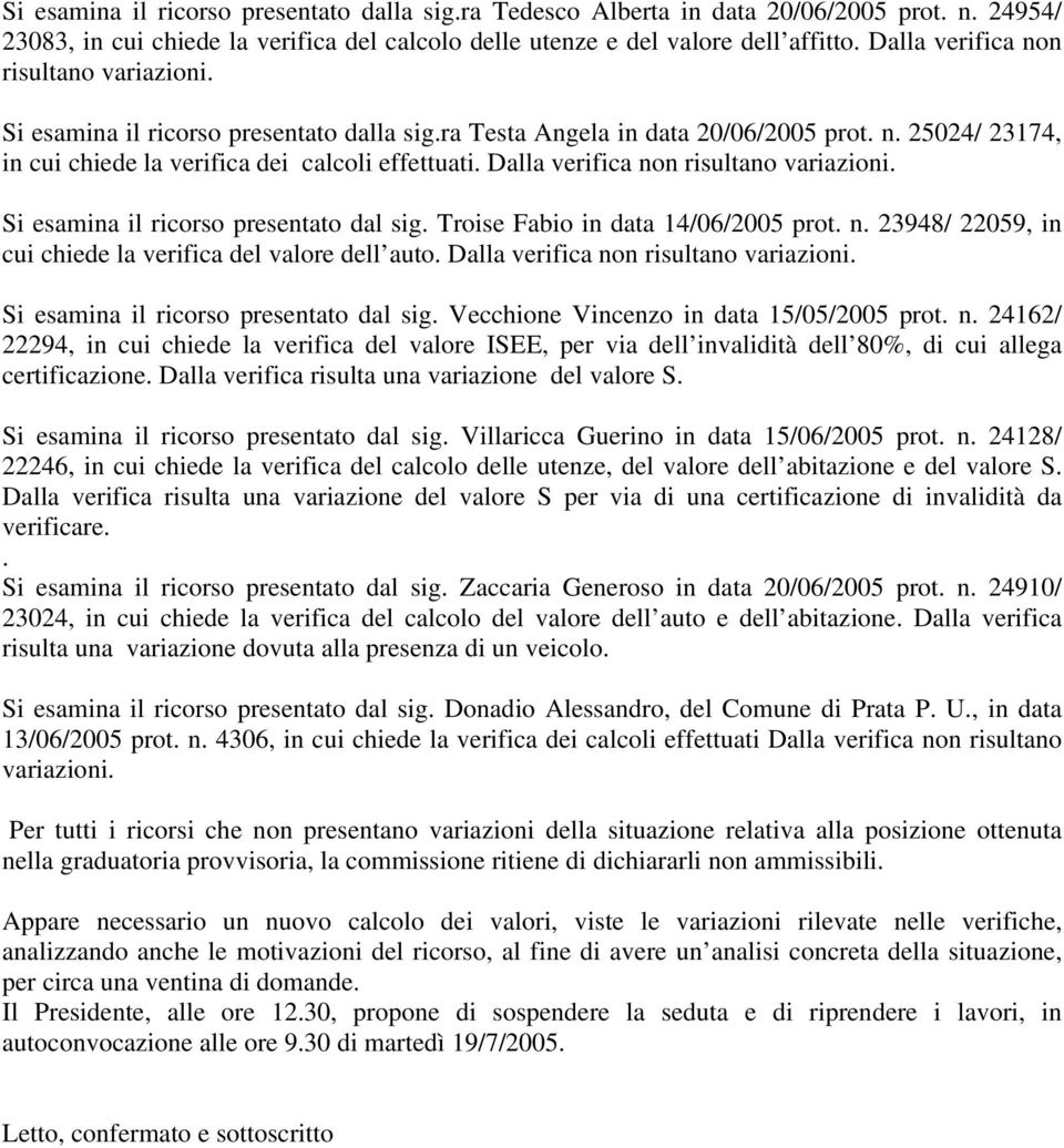 Dalla verifica non Si esamina il ricorso presentato dal sig. Troise Fabio in data 14/06/2005 prot. n. 23948/ 22059, in cui chiede la verifica del valore dell auto.