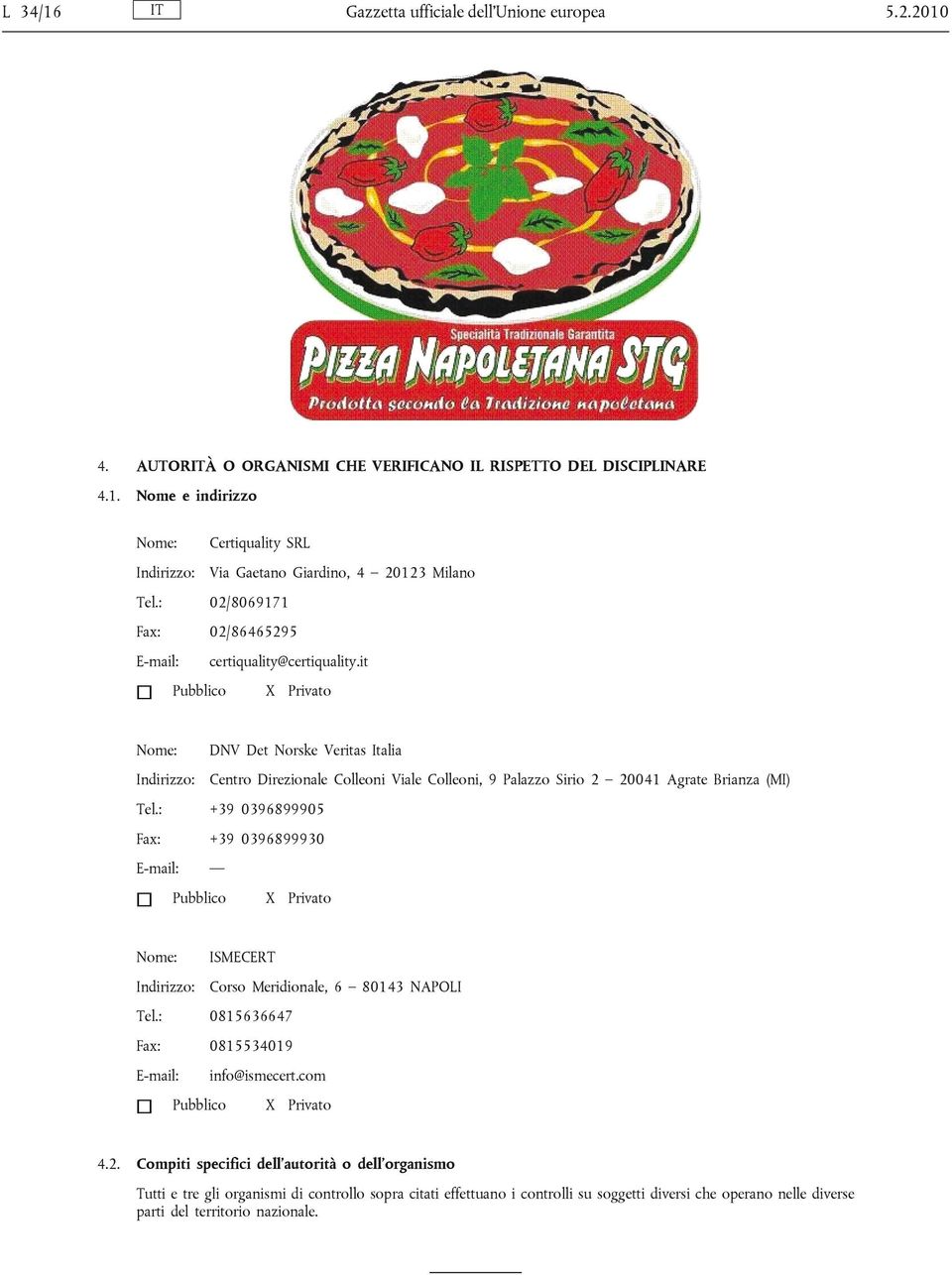 it Pubblico Nome: X Privato DNV Det Norske Veritas Italia Indirizzo: Centro Direzionale Colleoni Viale Colleoni, 9 Palazzo Sirio 2 20041 Agrate Brianza (MI) Tel.