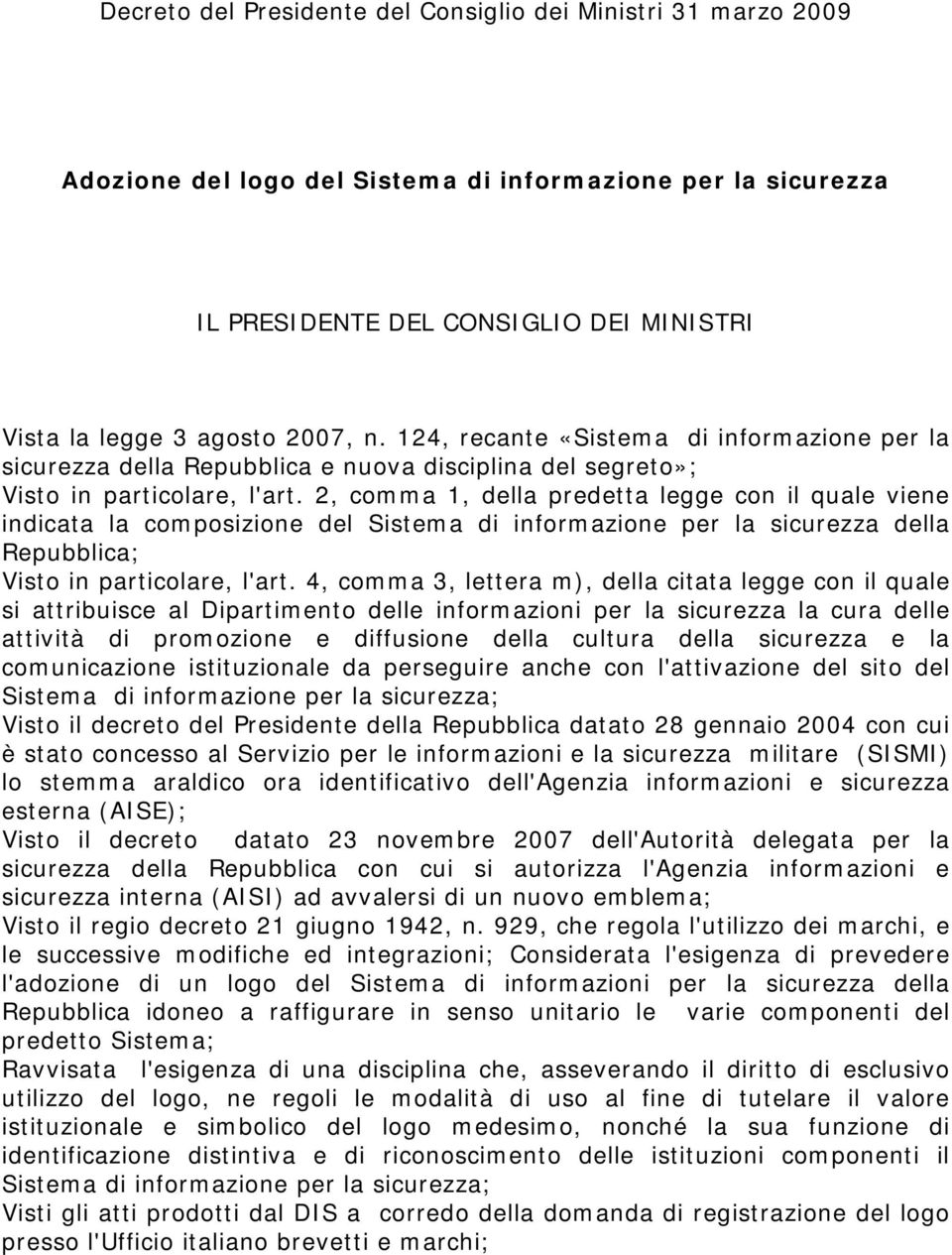 2, comma 1, della predetta legge con il quale viene indicata la composizione del Sistema di informazione per la sicurezza della Repubblica; Visto in particolare, l'art.