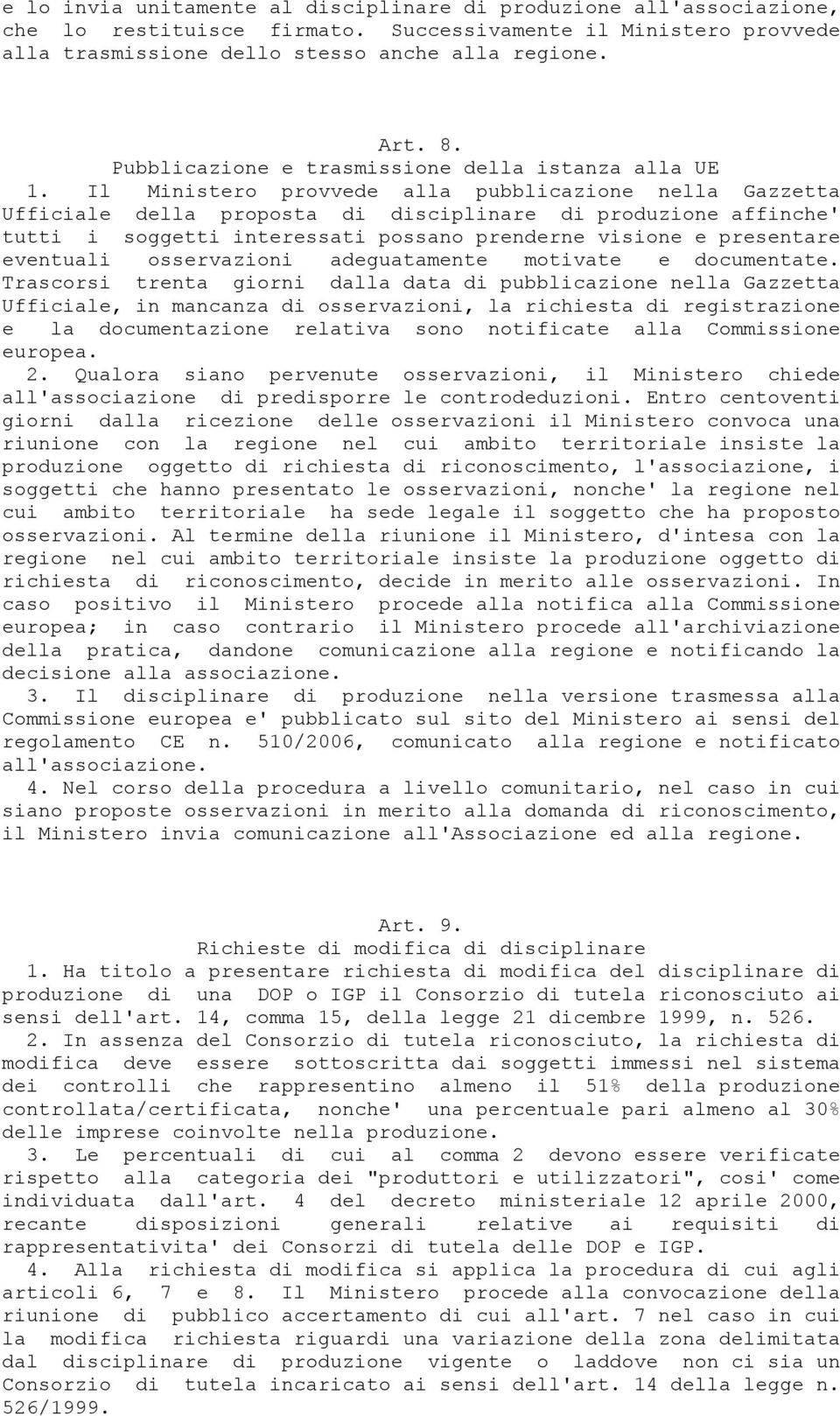 Il Ministero provvede alla pubblicazione nella Gazzetta Ufficiale della proposta di disciplinare di produzione affinche' tutti i soggetti interessati possano prenderne visione e presentare eventuali