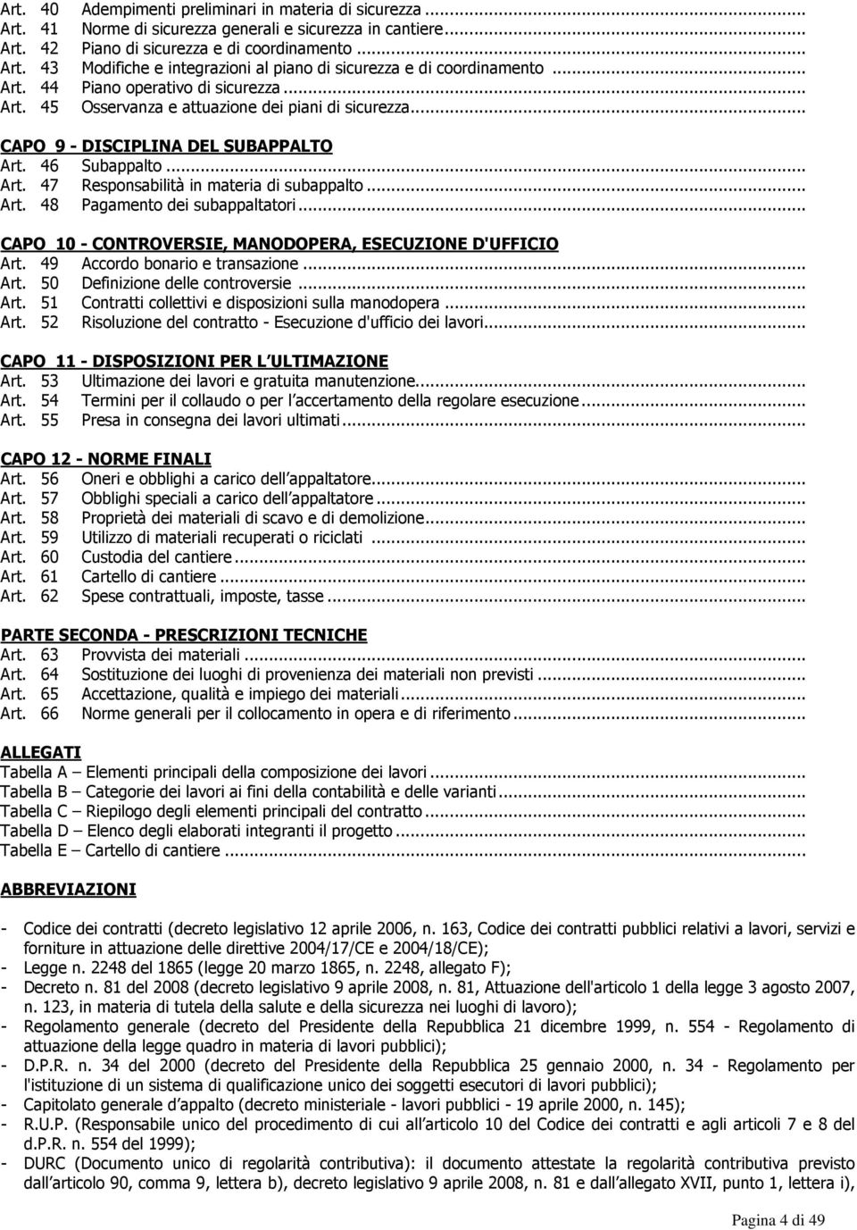 .. Art. 48 Pagamento dei subappaltatori... CAPO 10 - CONTROVERSIE, MANODOPERA, ESECUZIONE D'UFFICIO Art. 49 Accordo bonario e transazione... Art. 50 Definizione delle controversie... Art. 51 Contratti collettivi e disposizioni sulla manodopera.