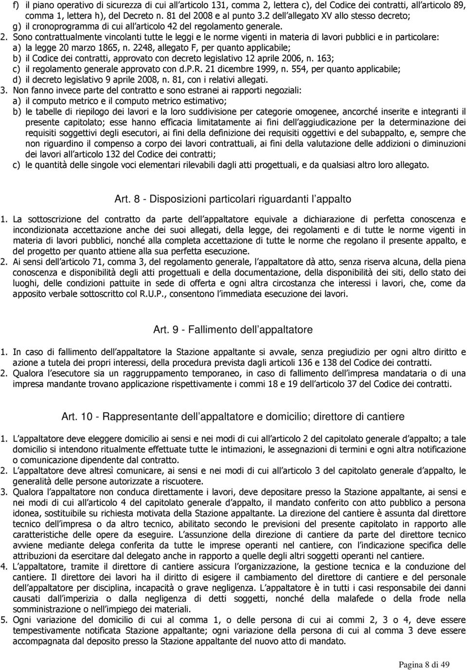 Sono contrattualmente vincolanti tutte le leggi e le norme vigenti in materia di lavori pubblici e in particolare: a) la legge 20 marzo 1865, n.