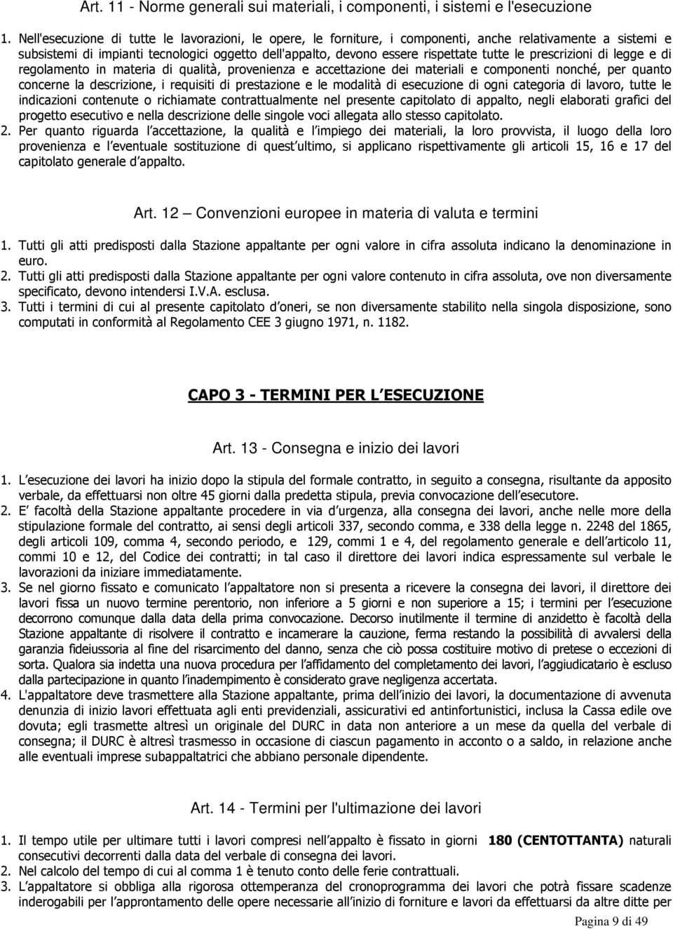 le prescrizioni di legge e di regolamento in materia di qualità, provenienza e accettazione dei materiali e componenti nonché, per quanto concerne la descrizione, i requisiti di prestazione e le