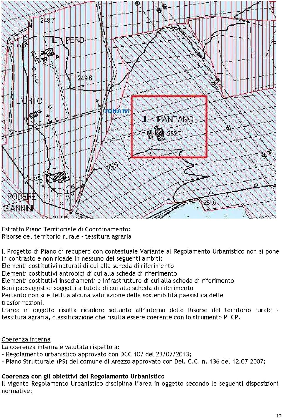 costitutivi insediamenti e infrastrutture di cui alla scheda di riferimento Beni paesaggistici soggetti a tutela di cui alla scheda di riferimento Pertanto non si effettua alcuna valutazione della