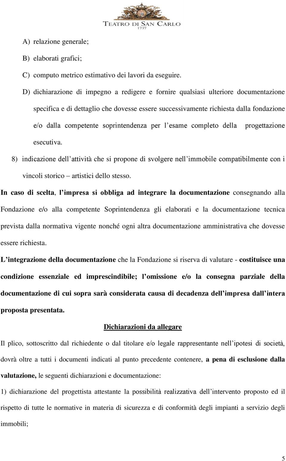 soprintendenza per l esame completo della progettazione esecutiva. 8) indicazione dell attività che si propone di svolgere nell immobile compatibilmente con i vincoli storico artistici dello stesso.