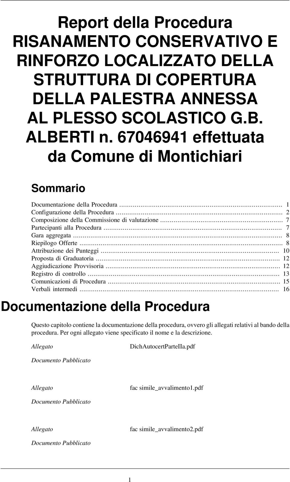 .. 7 Partecipanti alla Procedura... 7 Gara aggregata... 8 Riepilogo Offerte... 8 Attribuzione dei Punteggi... 10 Proposta di Graduatoria... 12 Aggiudicazione Provvisoria... 12 Registro di controllo.