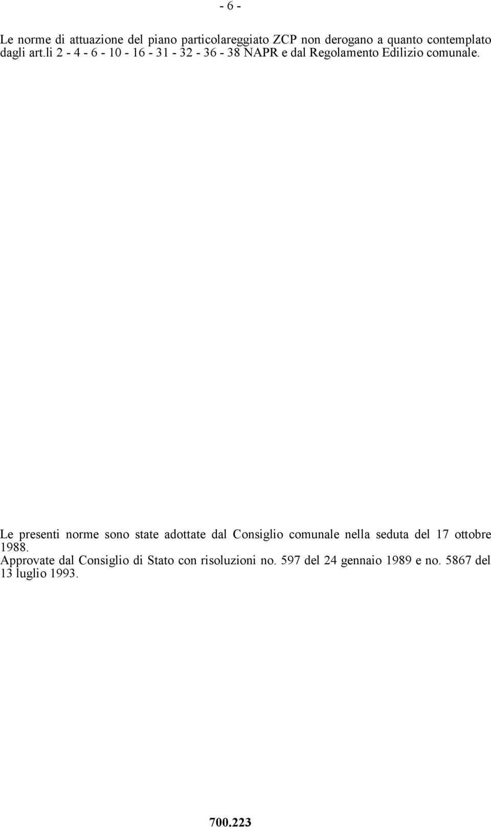 Le presenti norme sono state adottate dal Consiglio comunale nella seduta del 17 ottobre 1988.