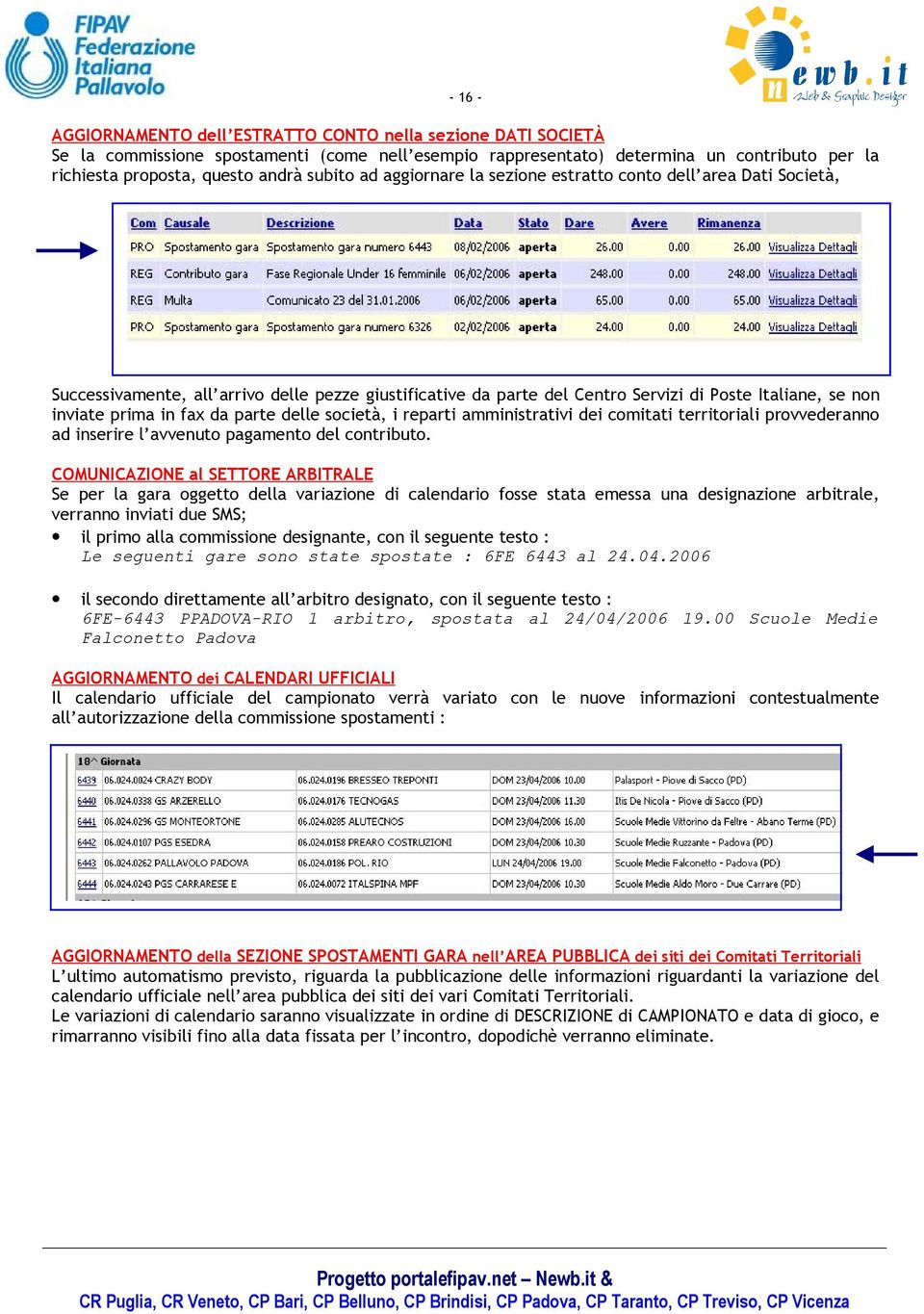 fax da parte delle società, i reparti amministrativi dei comitati territoriali provvederanno ad inserire l avvenuto pagamento del contributo.