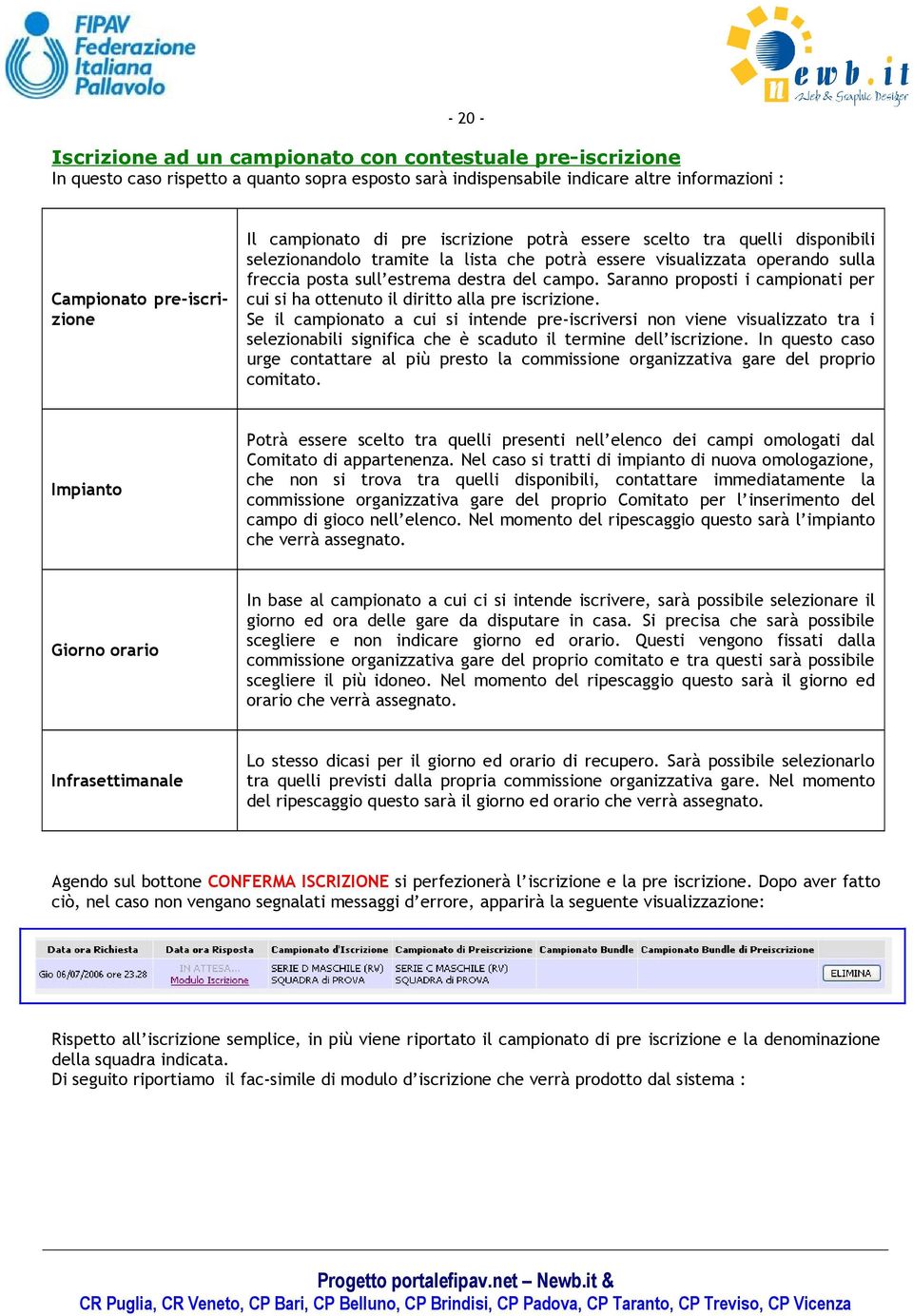 Saranno proposti i campionati per cui si ha ottenuto il diritto alla pre iscrizione.