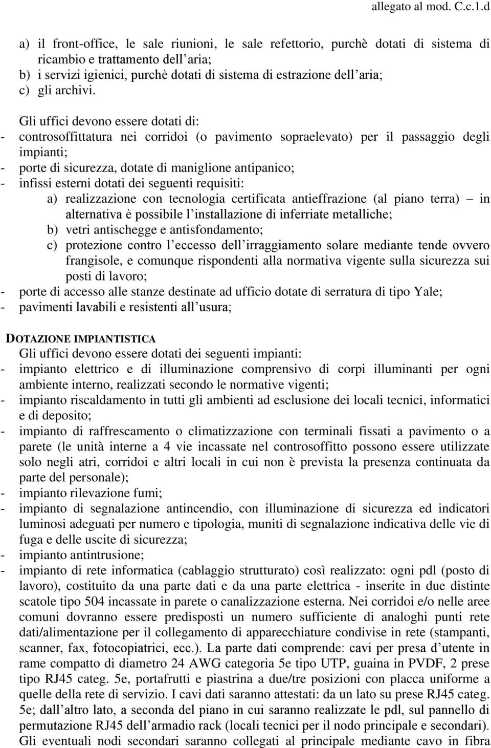 Gli uffici devono essere dotati di: - controsoffittatura nei corridoi (o pavimento sopraelevato) per il passaggio degli impianti; - porte di sicurezza, dotate di maniglione antipanico; - infissi