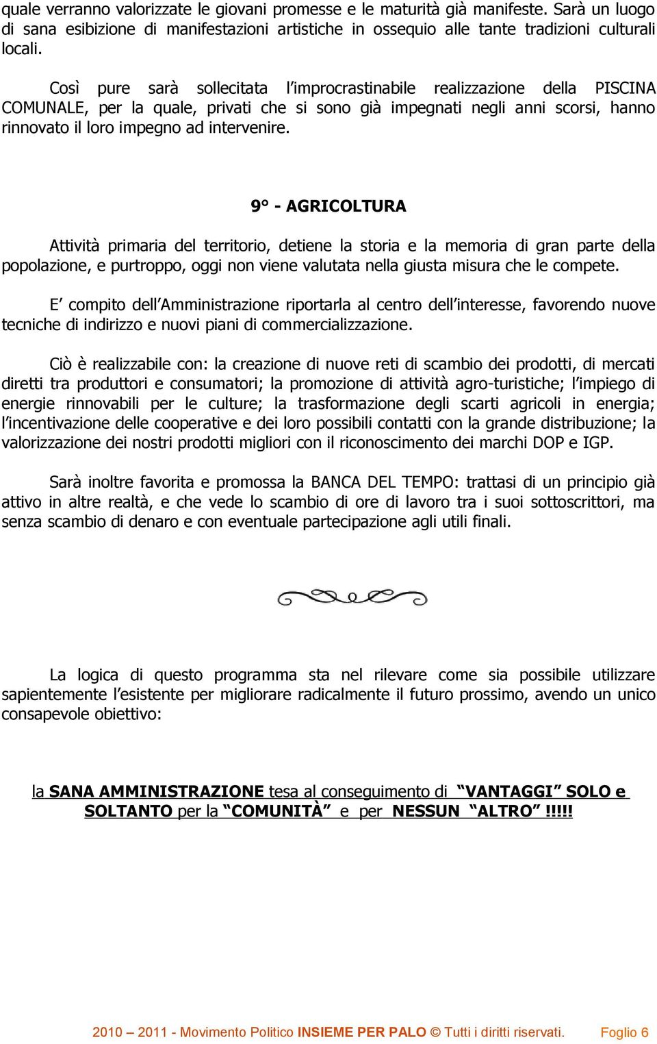 9 - AGRICOLTURA Attività primaria del territorio, detiene la storia e la memoria di gran parte della popolazione, e purtroppo, oggi non viene valutata nella giusta misura che le compete.