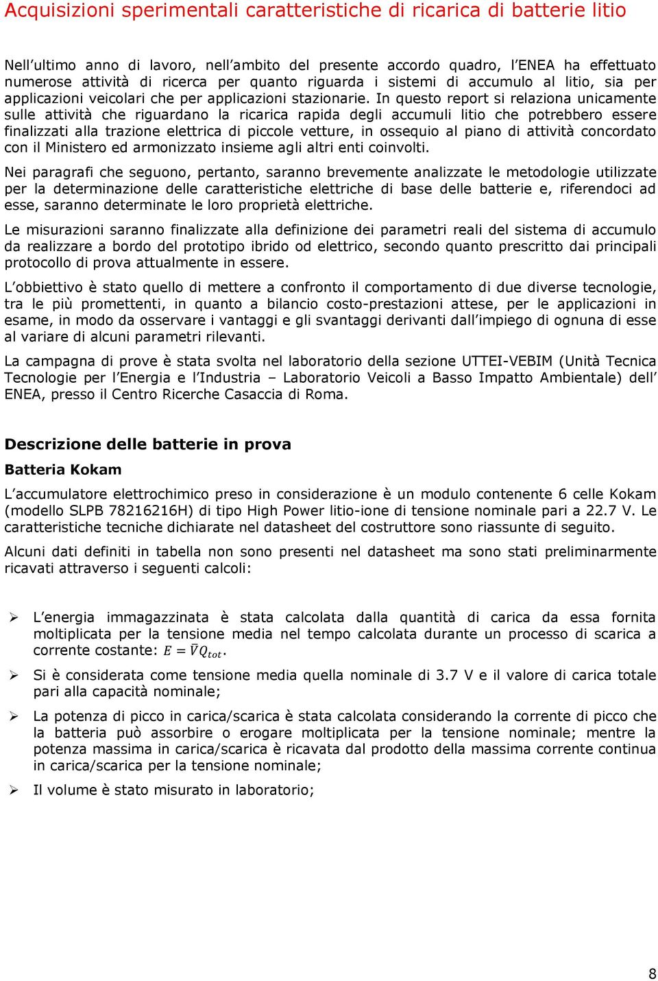 In questo report si relaziona unicamente sulle attività che riguardano la ricarica rapida degli accumuli litio che potrebbero essere finalizzati alla trazione elettrica di piccole vetture, in