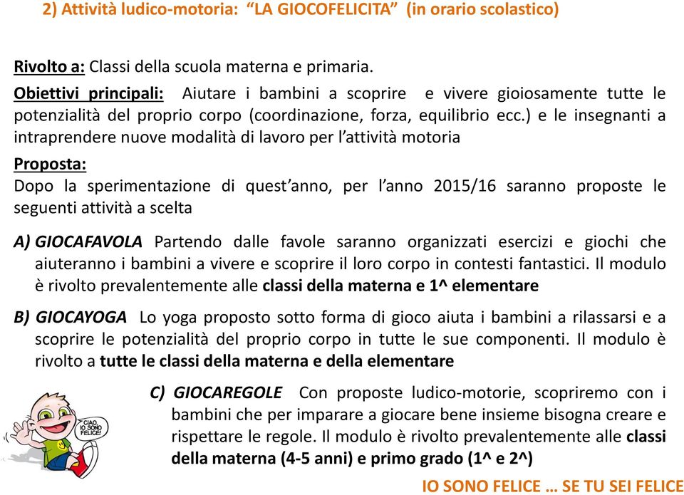 ) e le insegnanti a intraprendere nuove modalità di lavoro per l attività motoria Proposta: Dopo la sperimentazione di quest anno, per l anno 2015/16 saranno proposte le seguenti attività a scelta A)